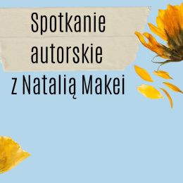 Na niebieskim tle żółte kwiaty i napis spotkanie autorskie z Natalią Makei